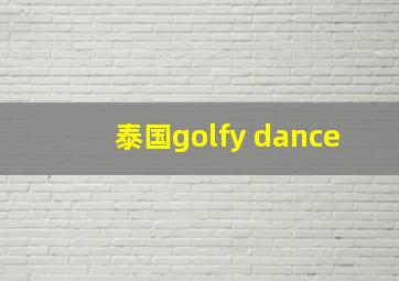 泰国golfy dance